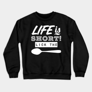 Life Is Short! LICK THE SPOON Crewneck Sweatshirt